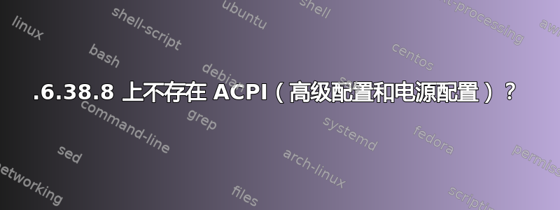 2.6.38.8 上不存在 ACPI（高级配置和电源配置）？