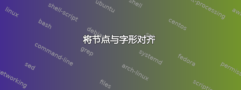 将节点与字形对齐