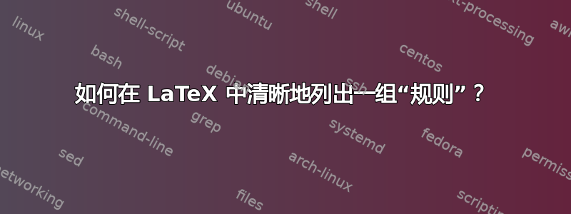 如何在 LaTeX 中清晰地列出一组“规则”？