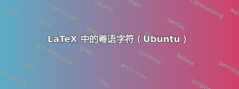 LaTeX 中的粤语字符（Ubuntu）