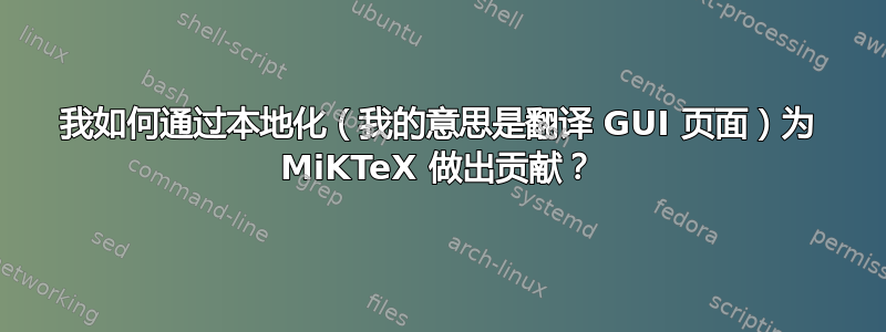 我如何通过本地化（我的意思是翻译 GUI 页面）为 MiKTeX 做出贡献？