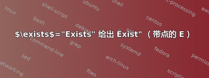 $\exists$="Exists" 给出 Ёxist" （带点的 E）