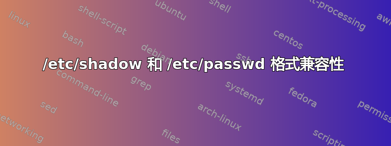 /etc/shadow 和 /etc/passwd 格式兼容性