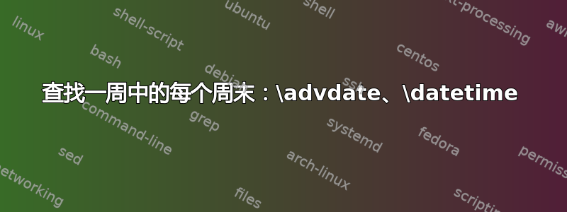 查找一周中的每个周末：\advdate、\datetime