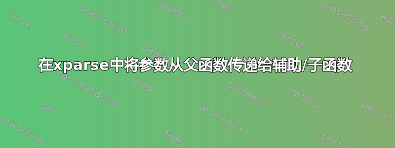 在xparse中将参数从父函数传递给辅助/子函数