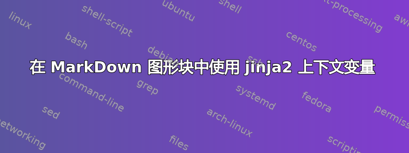 在 MarkDown 图形块中使用 jinja2 上下文变量