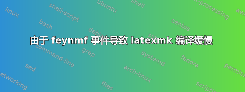 由于 feynmf 事件导致 latexmk 编译缓慢