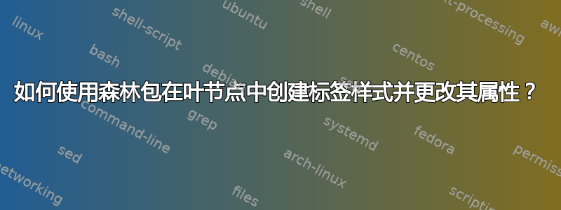 如何使用森林包在叶节点中创建标签样式并更改其属性？