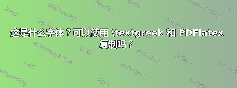 这是什么字体？可以使用 \textgreek 和 PDFlatex 复制吗？