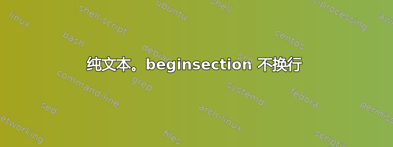 纯文本。beginsection 不换行