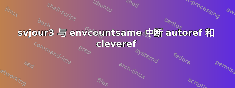 svjour3 与 envcountsame 中断 autoref 和 cleveref