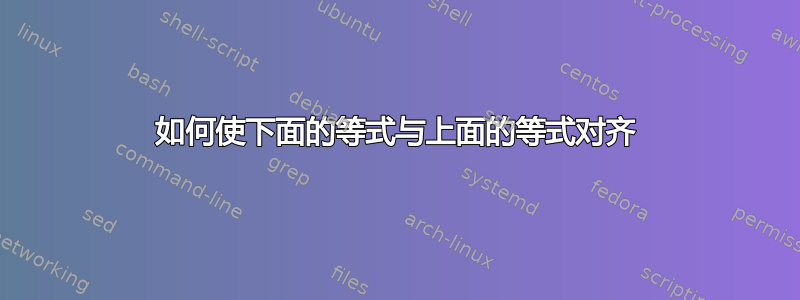 如何使下面的等式与上面的等式对齐