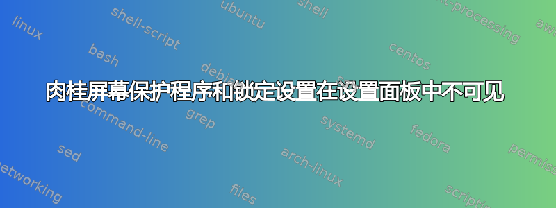 肉桂屏幕保护程序和锁定设置在设置面板中不可见