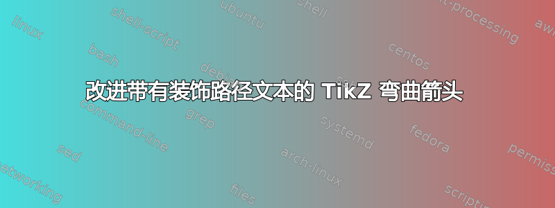 改进带有装饰路径文本的 TikZ 弯曲箭头