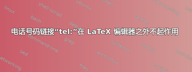 电话号码链接“tel:”在 LaTeX 编辑器之外不起作用