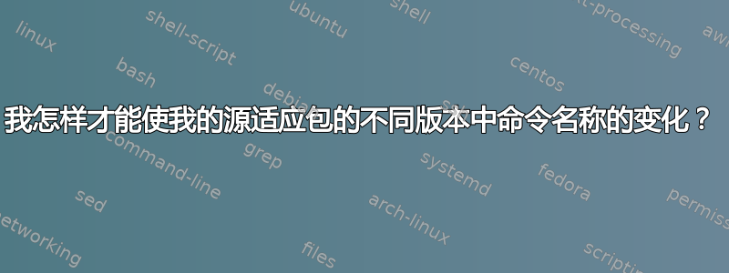 我怎样才能使我的源适应包的不同版本中命令名称的变化？