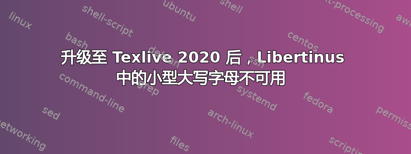 升级至 Texlive 2020 后，Libertinus 中的小型大写字母不可用 