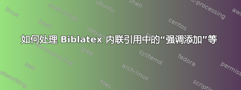 如何处理 Biblatex 内联引用中的“强调添加”等