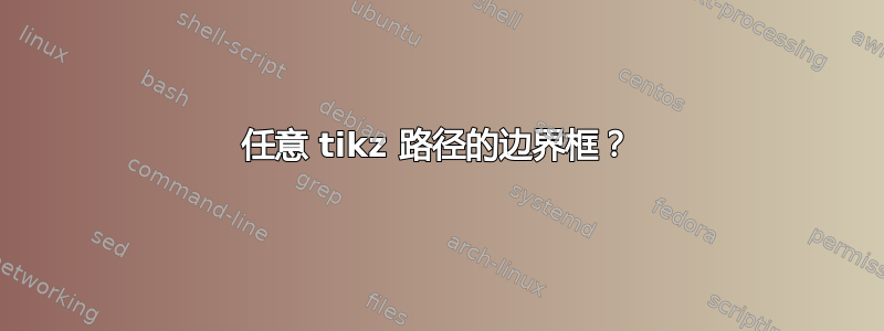 任意 tikz 路径的边界框？