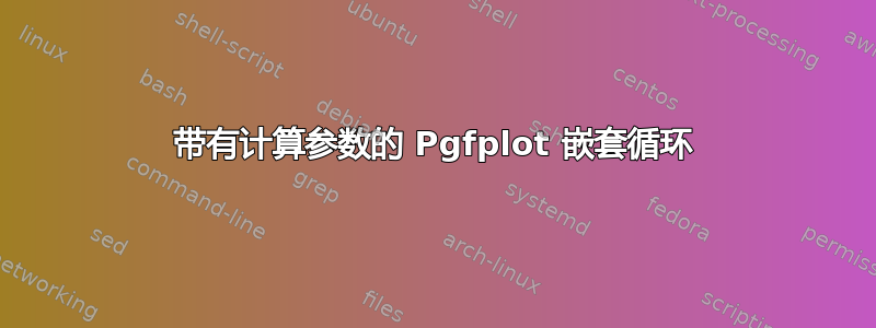 带有计算参数的 Pgfplot 嵌套循环