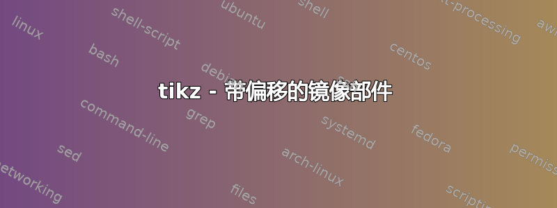 tikz - 带偏移的镜像部件