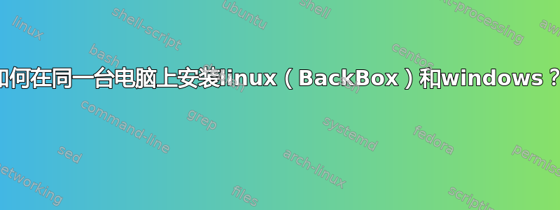 如何在同一台电脑上安装linux（BackBox）和windows？ 