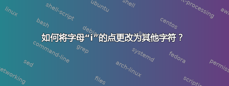 如何将字母“i”的点更改为其他字符？