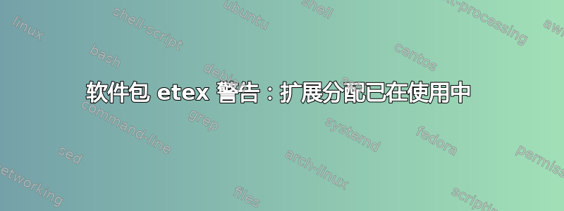 软件包 etex 警告：扩展分配已在使用中