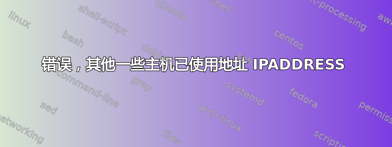 错误，其他一些主机已使用地址 IPADDRESS