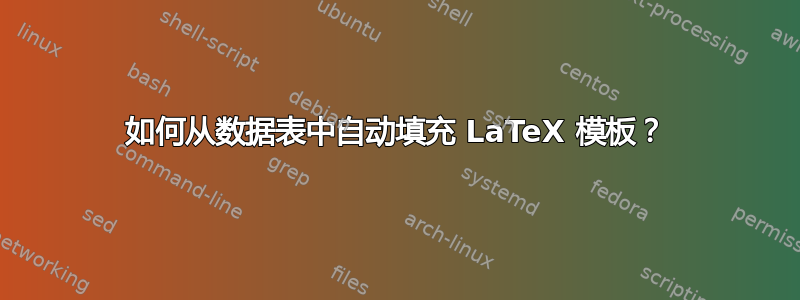 如何从数据表中自动填充 LaTeX 模板？