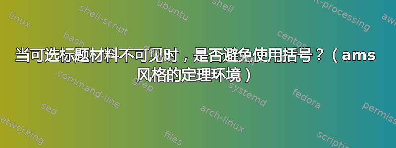 当可选标题材料不可见时，是否避免使用括号？（ams 风格的定理环境）