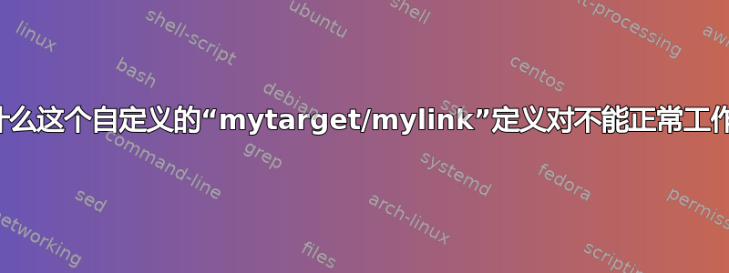 为什么这个自定义的“mytarget/mylink”定义对不能正常工作？