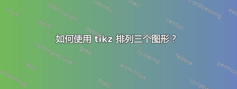 如何使用 tikz 排列三个图形？