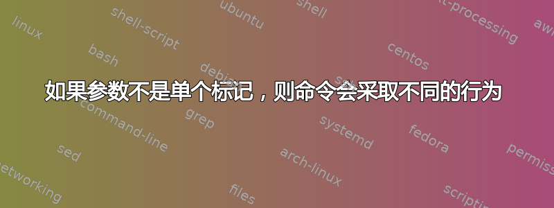 如果参数不是单个标记，则命令会采取不同的行为