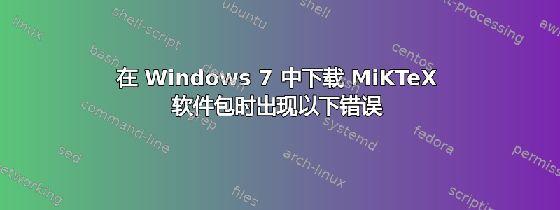 在 Windows 7 中下载 MiKTeX 软件包时出现以下错误