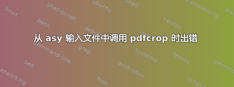 从 asy 输入文件中调用 pdfcrop 时出错