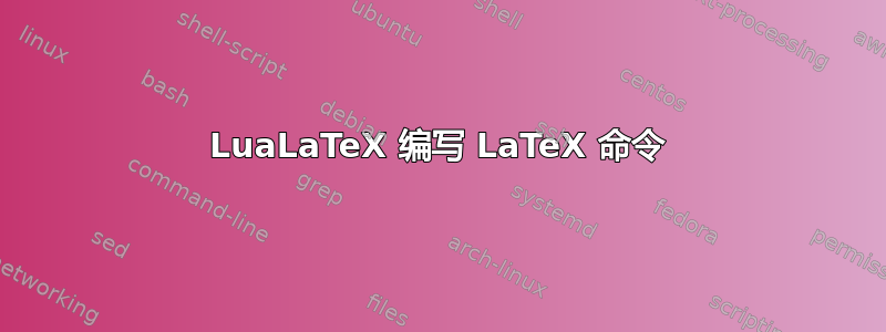 LuaLaTeX 编写 LaTeX 命令