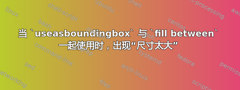 当 `useasboundingbox` 与 `fill between` 一起使用时，出现“尺寸太大”