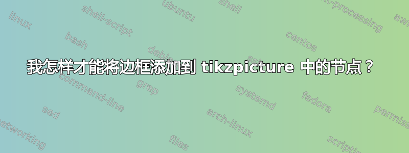 我怎样才能将边框添加到 tikzpicture 中的节点？