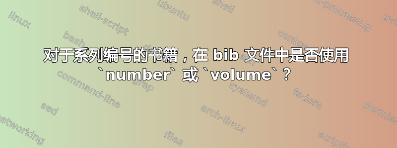 对于系列编号的书籍，在 bib 文件中是否使用 `number` 或 `volume`？