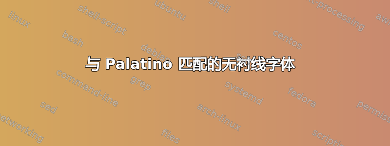 与 Palatino 匹配的无衬线字体 