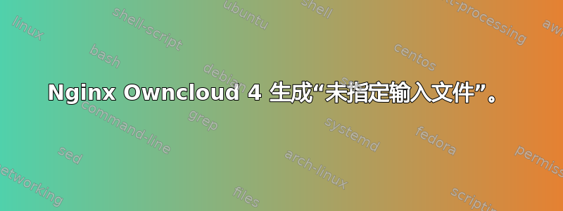 Nginx Owncloud 4 生成“未指定输入文件”。