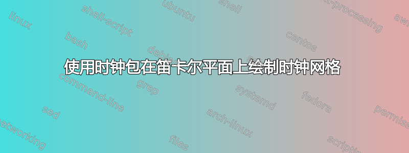 使用时钟包在笛卡尔平面上绘制时钟网格