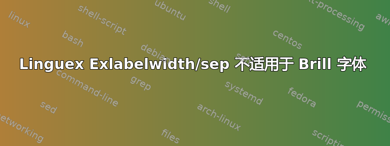 Linguex Exlabelwidth/sep 不适用于 Brill 字体