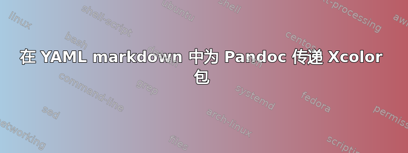 在 YAML markdown 中为 Pandoc 传递 Xcolor 包