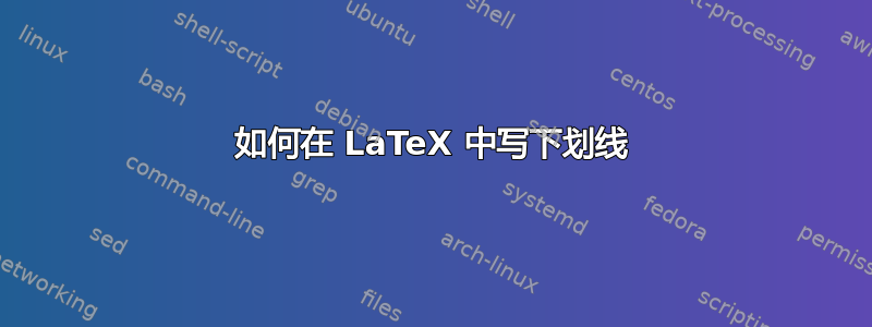 如何在 LaTeX 中写下划线