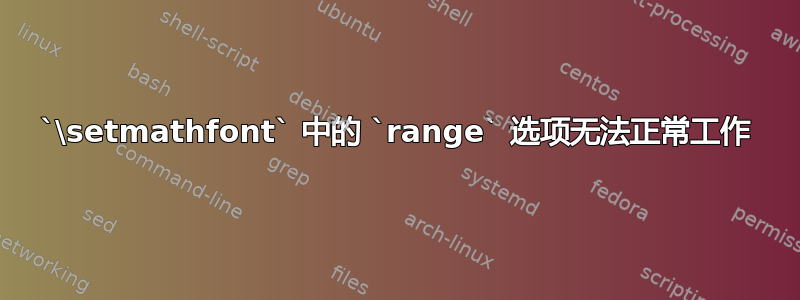 `\setmathfont` 中的 `range` 选项无法正常工作