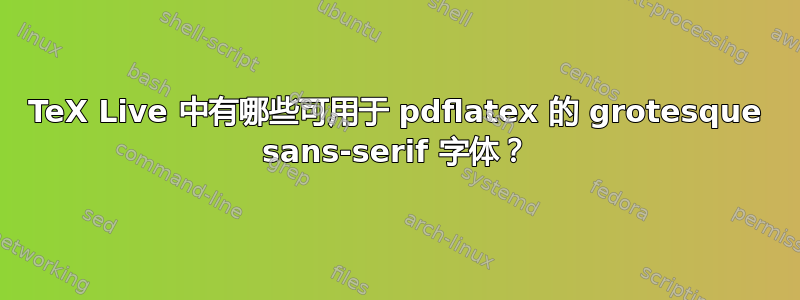 TeX Live 中有哪些可用于 pdflatex 的 grotesque sans-serif 字体？