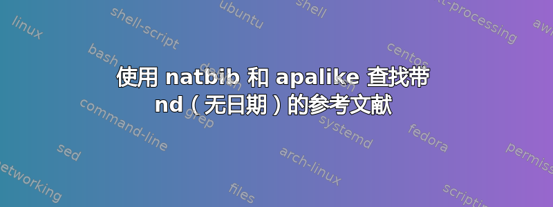 使用 natbib 和 apalike 查找带 nd（无日期）的参考文献