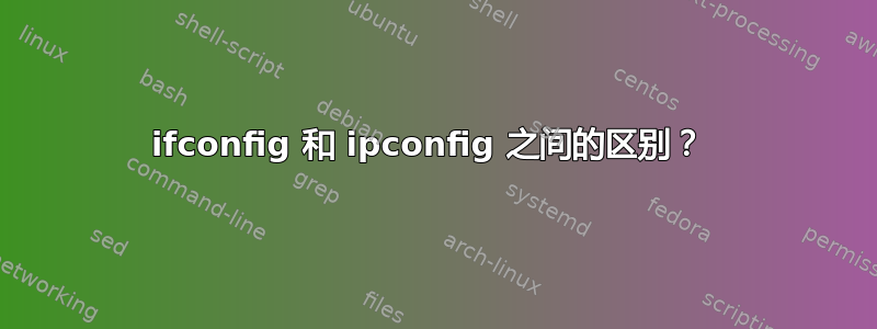 ifconfig 和 ipconfig 之间的区别？ 